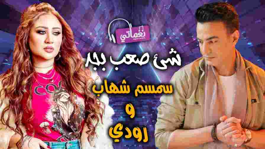 كلمات اغنية شئ صعب بجد سمسم شهاب و رودي