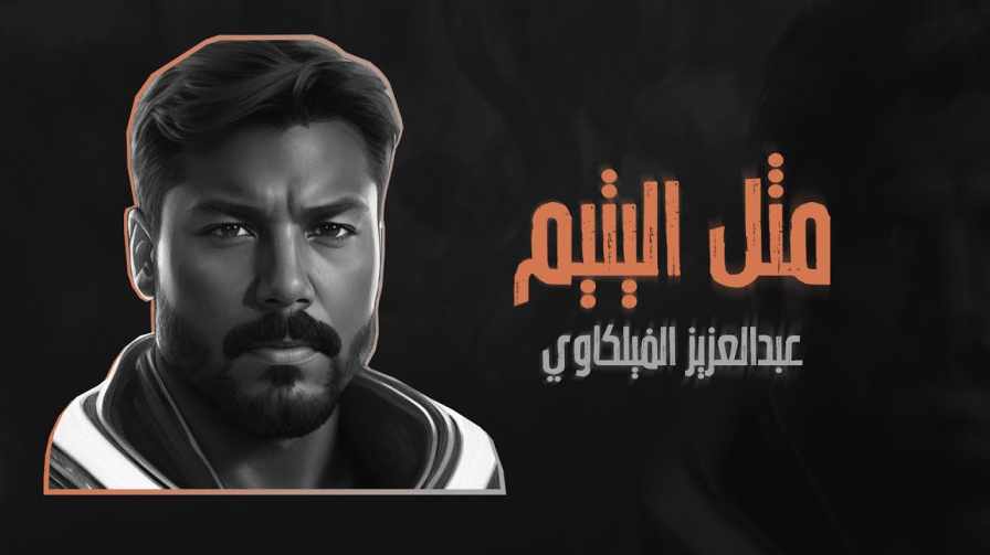 كلمات اغنية مثل اليتيم عبدالعزيز الفيلكاوي